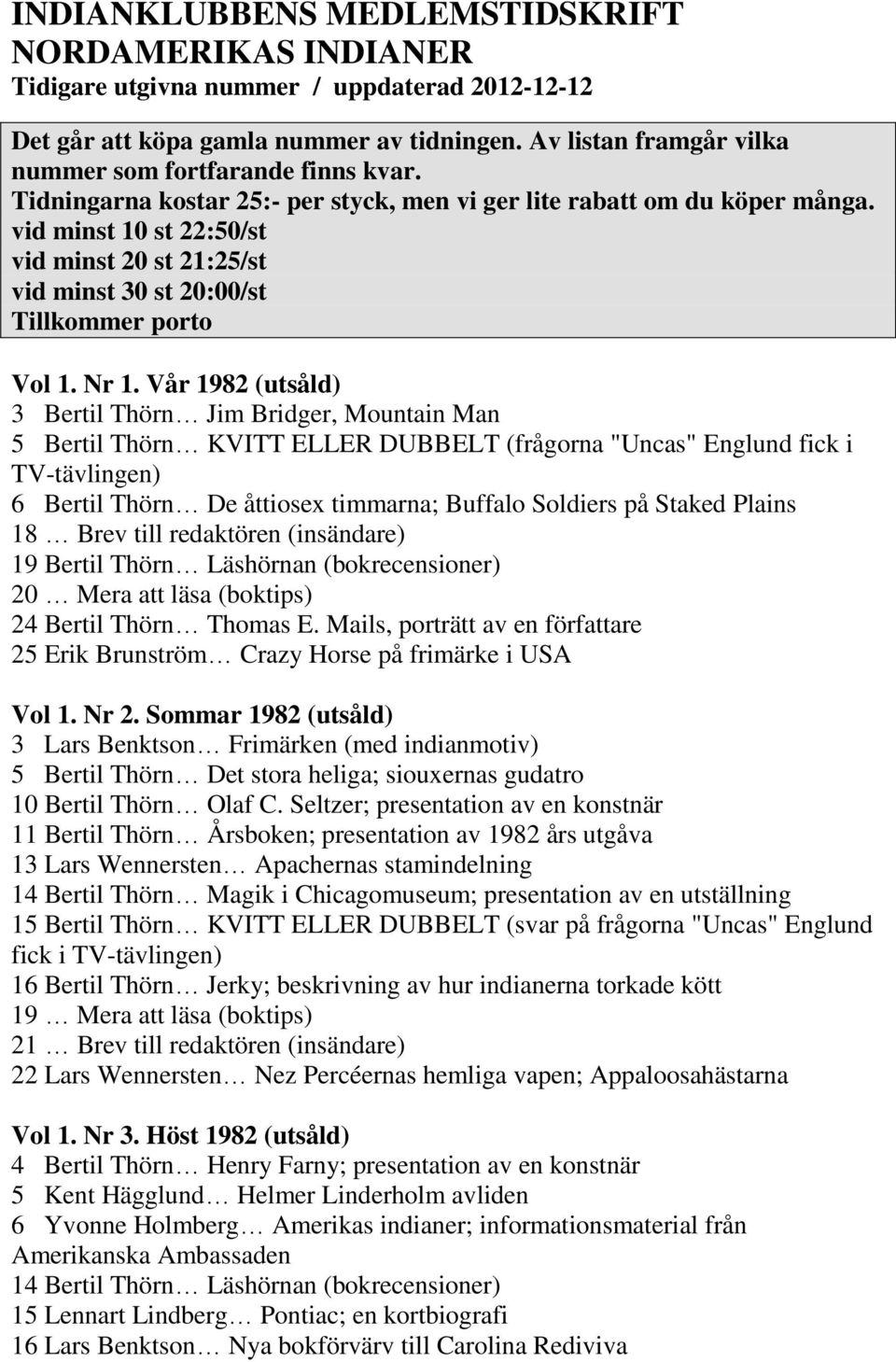 vid minst 10 st 22:50/st vid minst 20 st 21:25/st vid minst 30 st 20:00/st Tillkommer porto Vol 1. Nr 1.