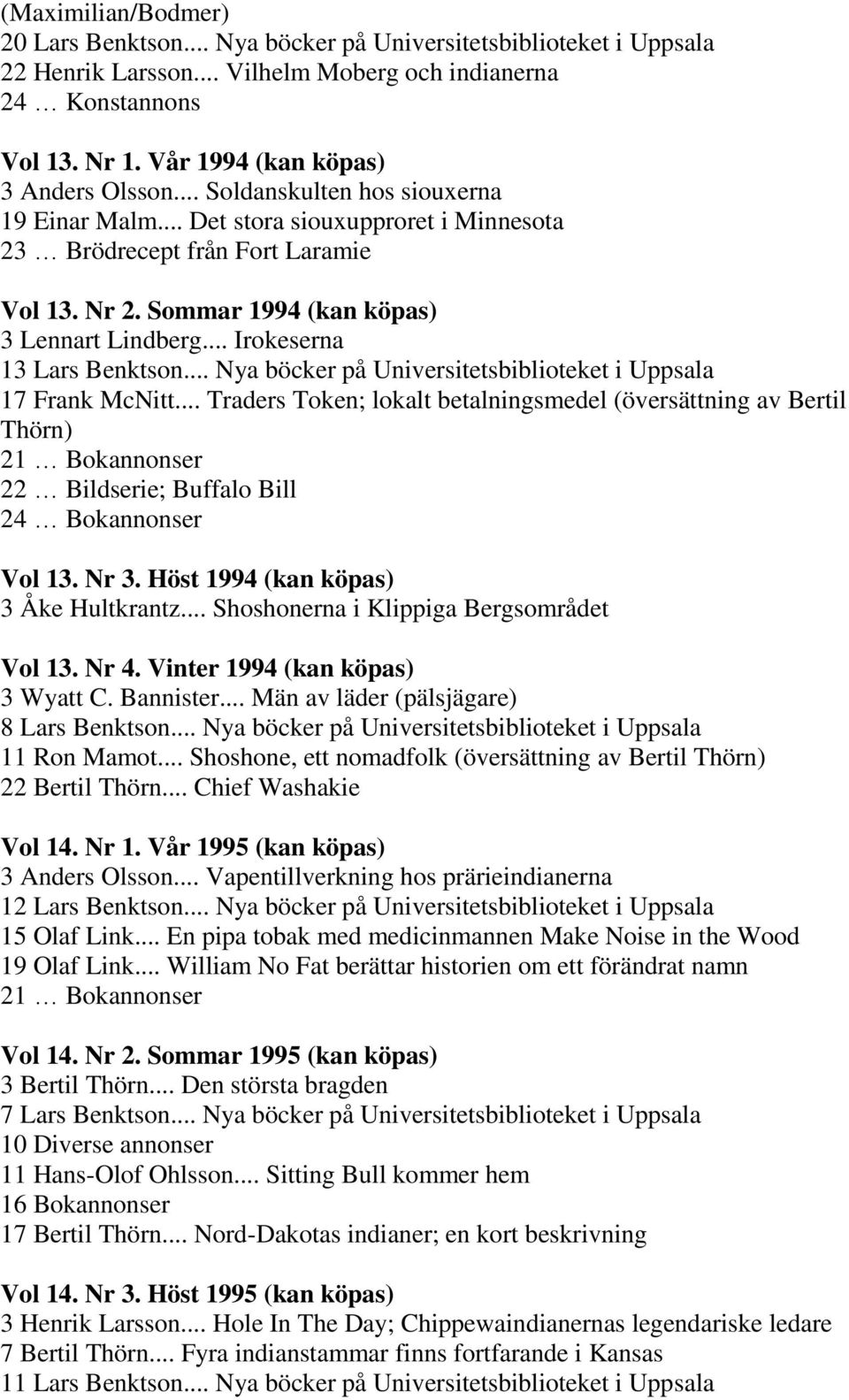 Sommar 1994 (kan köpas) 3 Lennart Lindberg... Irokeserna 13 Lars Benktson... Nya böcker på Universitetsbiblioteket i Uppsala 17 Frank McNitt.