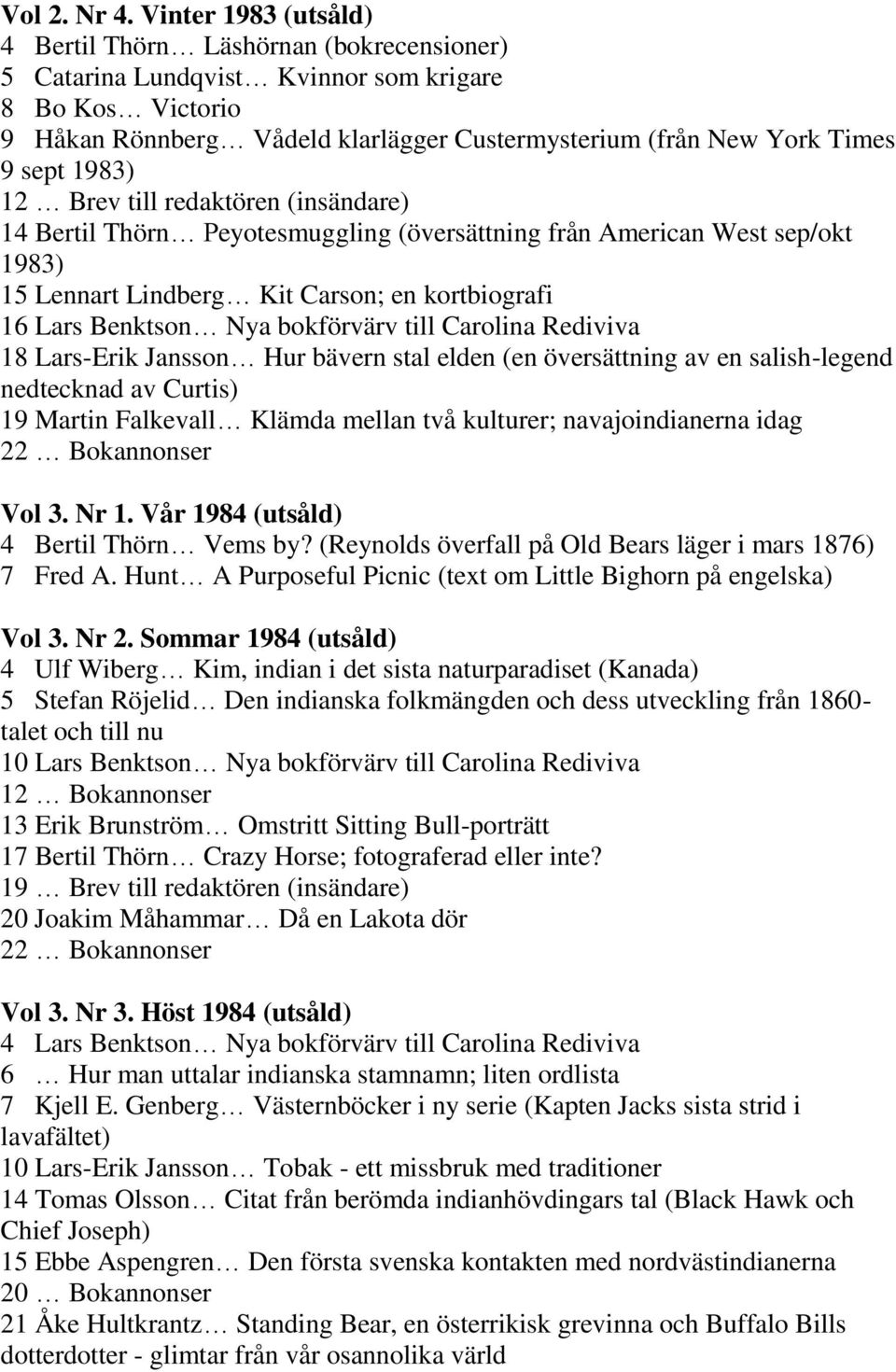 sept 1983) 12 Brev till redaktören (insändare) 14 Bertil Thörn Peyotesmuggling (översättning från American West sep/okt 1983) 15 Lennart Lindberg Kit Carson; en kortbiografi 16 Lars Benktson Nya