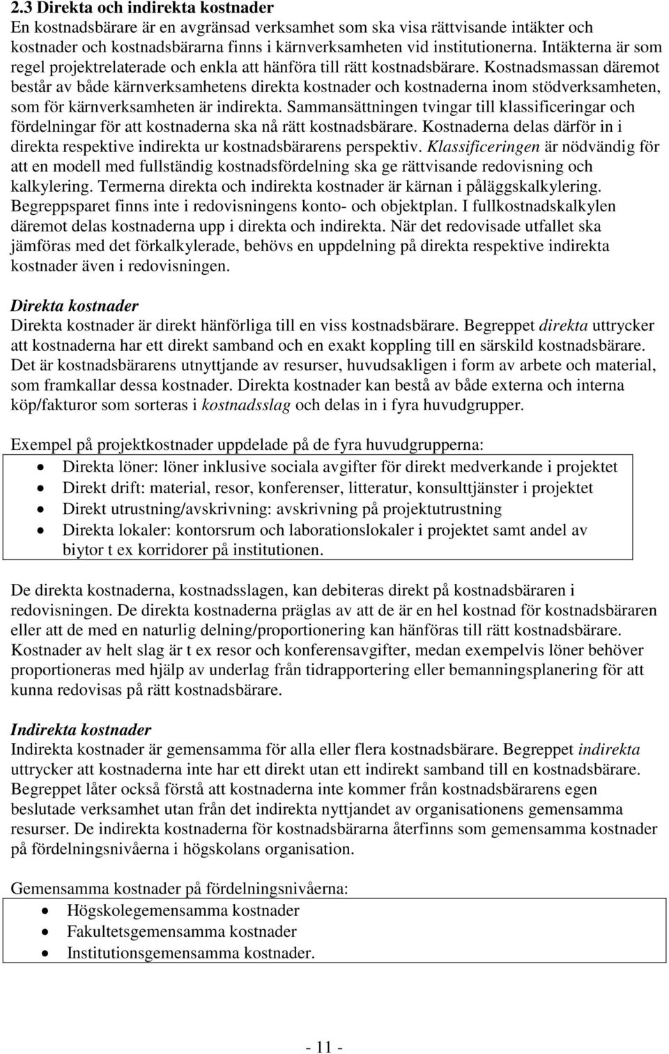 Kostnadsmassan däremot består av både kärnverksamhetens direkta kostnader och kostnaderna inom stödverksamheten, som för kärnverksamheten är indirekta.