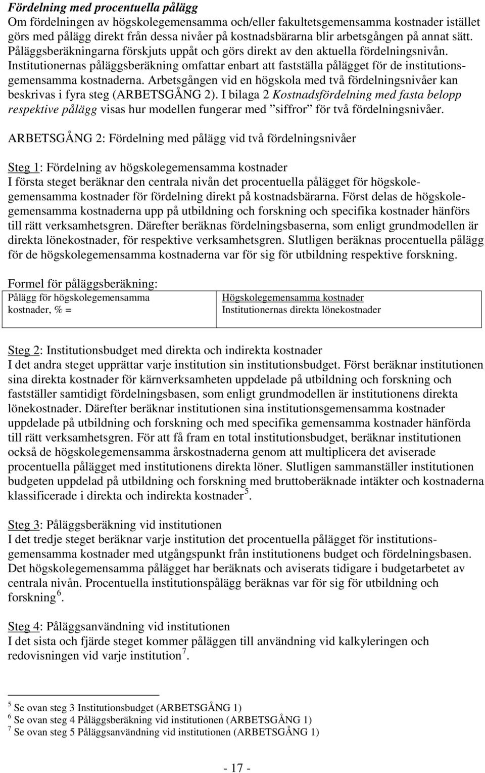 Institutionernas påläggsberäkning omfattar enbart att fastställa pålägget för de institutionsgemensamma kostnaderna.