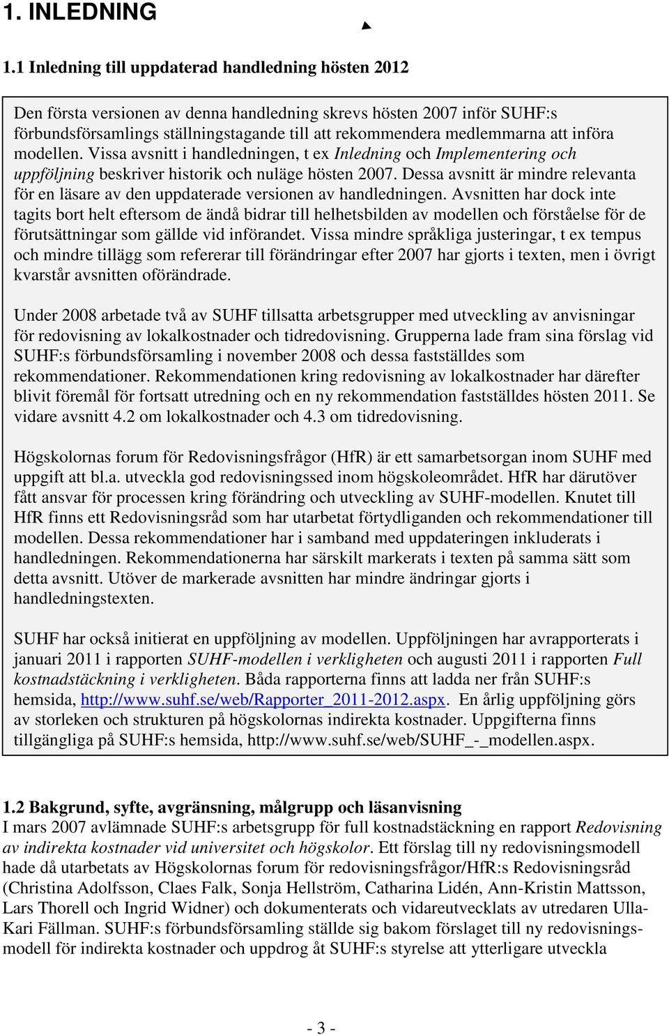 att införa modellen. Vissa avsnitt i handledningen, t ex Inledning och Implementering och uppföljning beskriver historik och nuläge hösten 2007.