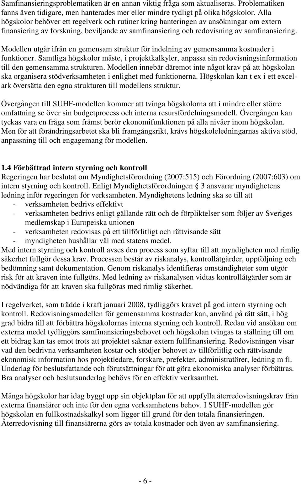 Modellen utgår ifrån en gemensam struktur för indelning av gemensamma kostnader i funktioner.