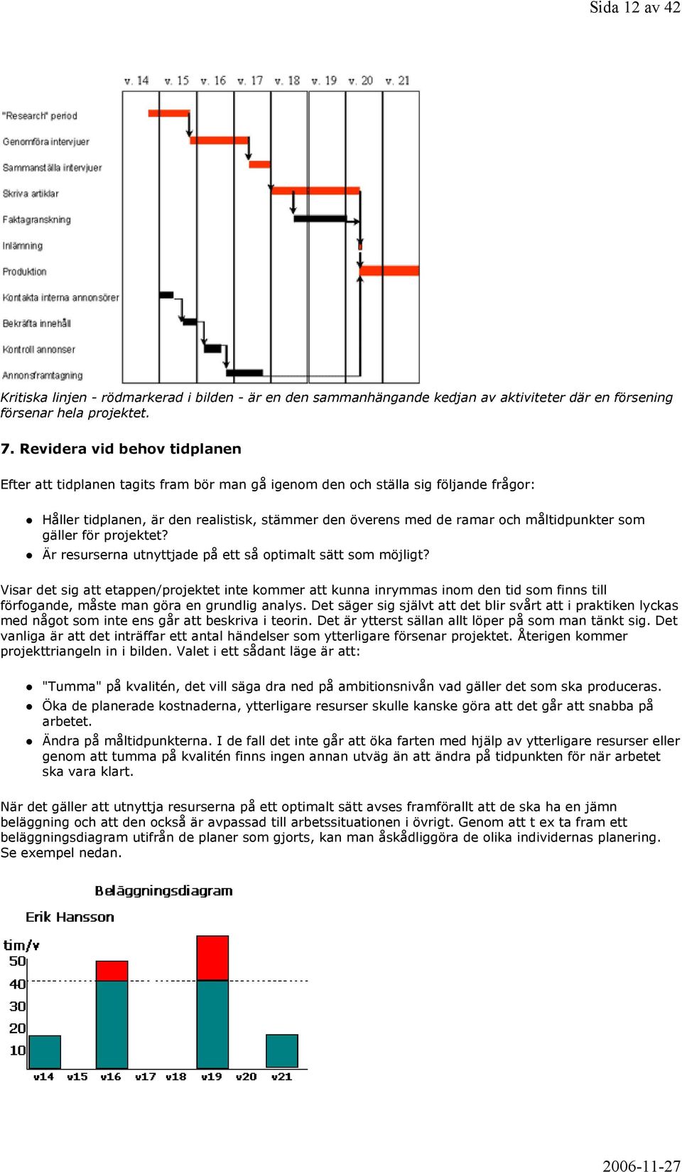 måltidpunkter som gäller för projektet? Är resurserna utnyttjade på ett så optimalt sätt som möjligt?