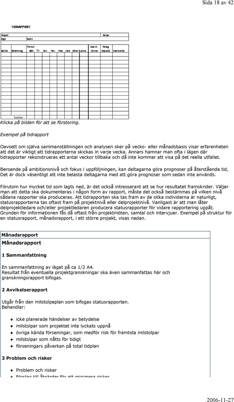 Annars hamnar man ofta i lägen där tidrapporter rekonstrueras ett antal veckor tillbaka och då inte kommer att visa på det reella utfallet.