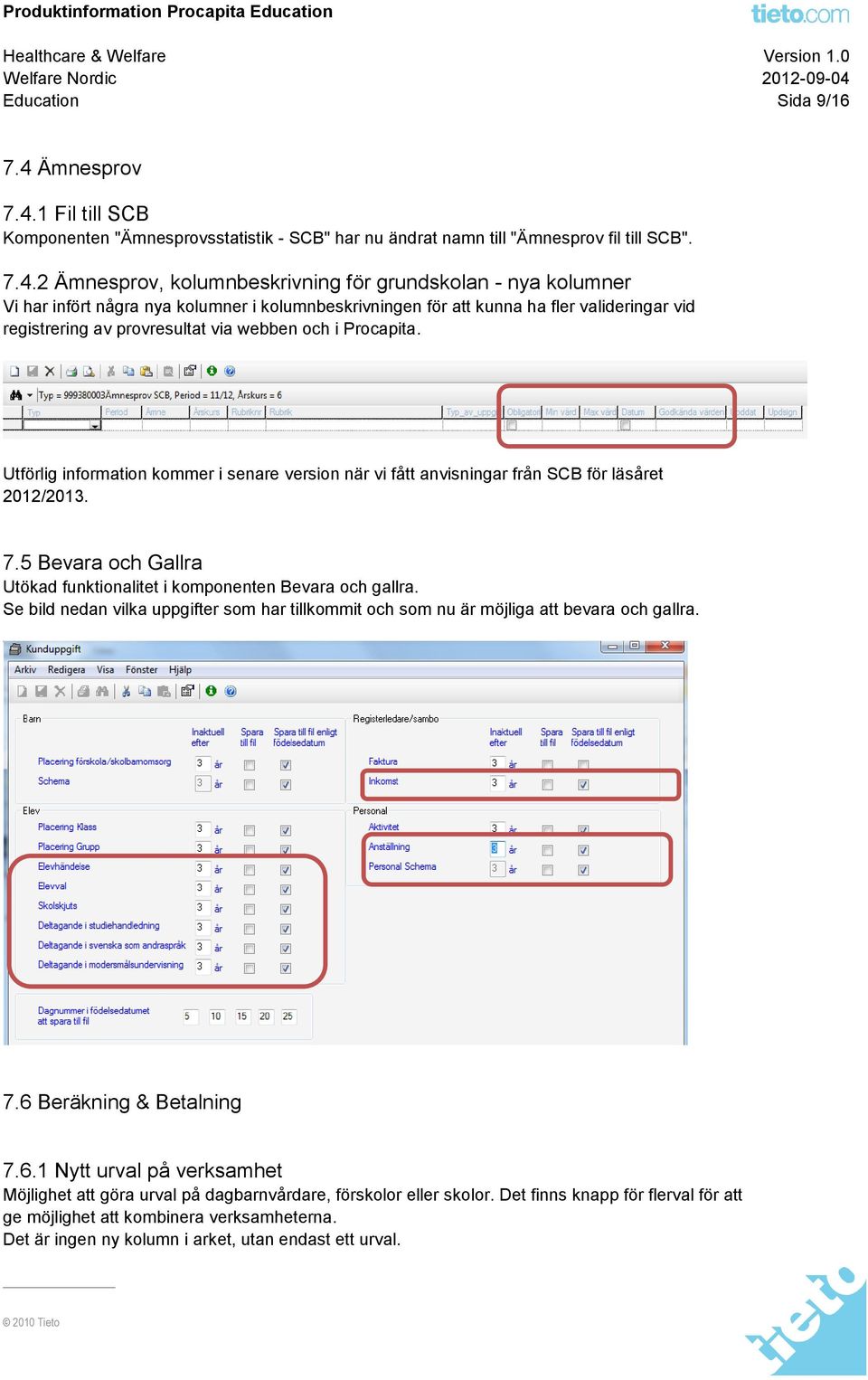 1 Fil till SCB Komponenten "Ämnesprovsstatistik - SCB" har nu ändrat namn till "Ämnesprov fil till SCB". 7.4.