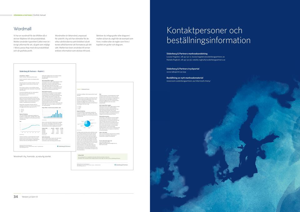 brödtext så att texten alltid kommer att formateras på rätt Behöver du infoga grafer eller diagram i mallen så kan du utgå från de exempel som finns i mallen eller de regler som finns i kapitlet om