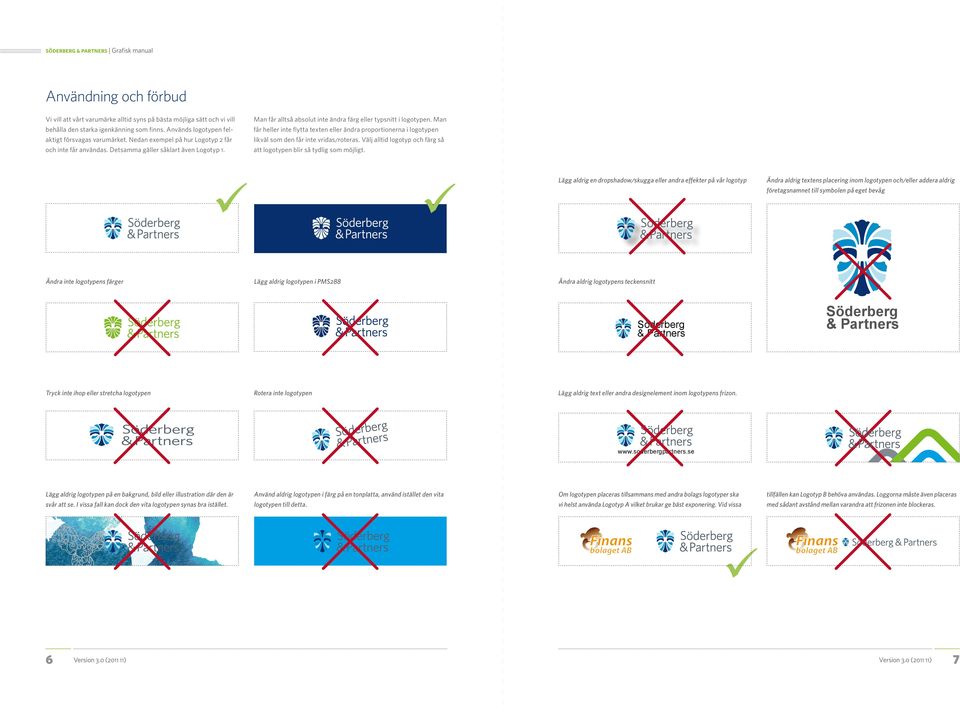Man får heller inte flytta texten eller ändra proportionerna i logotypen likväl som den får inte vridas/roteras. Välj alltid logotyp och färg så att logotypen blir så tydlig som möjligt.