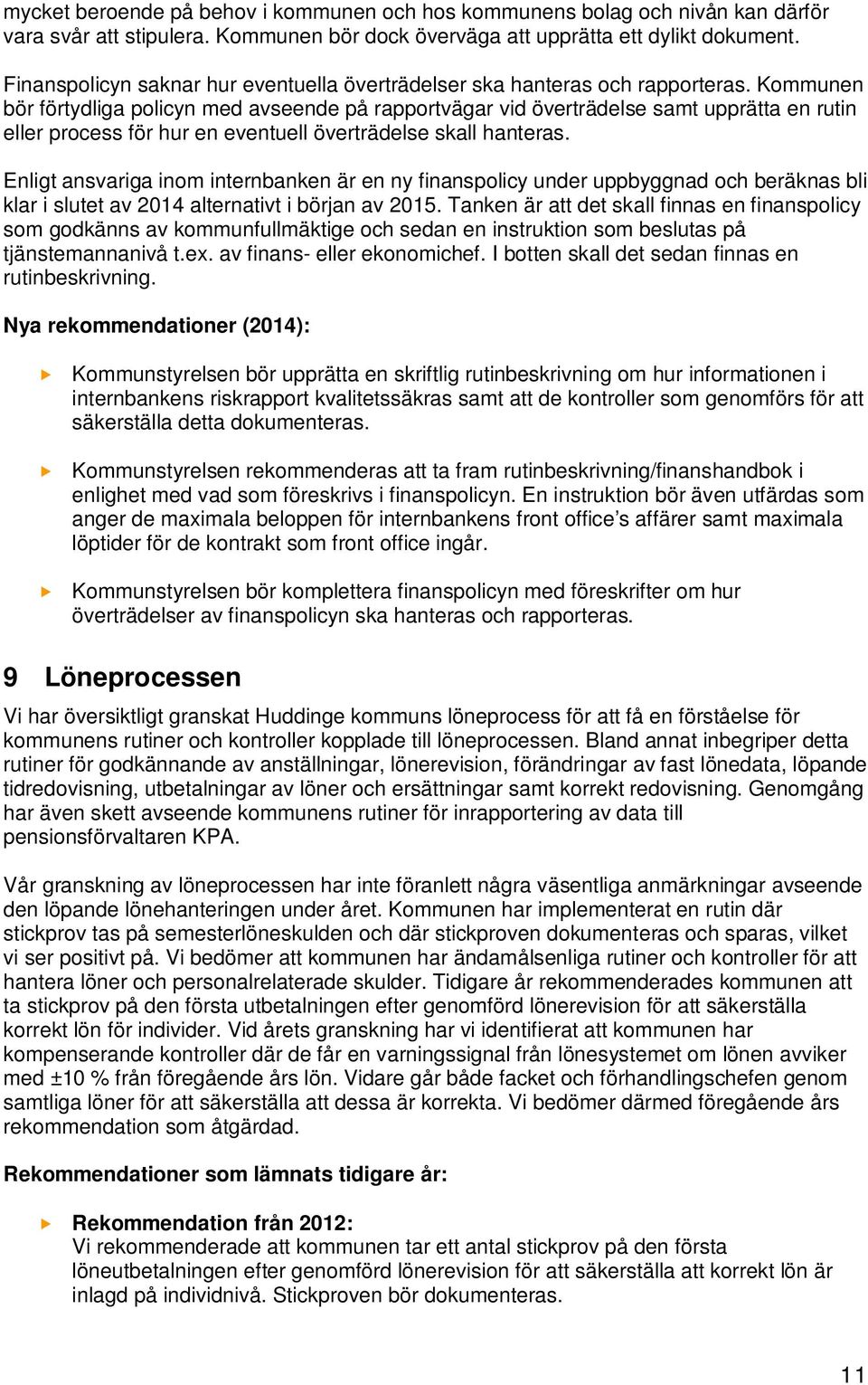 Kommunen bör förtydliga policyn med avseende på rapportvägar vid överträdelse samt upprätta en rutin eller process för hur en eventuell överträdelse skall hanteras.