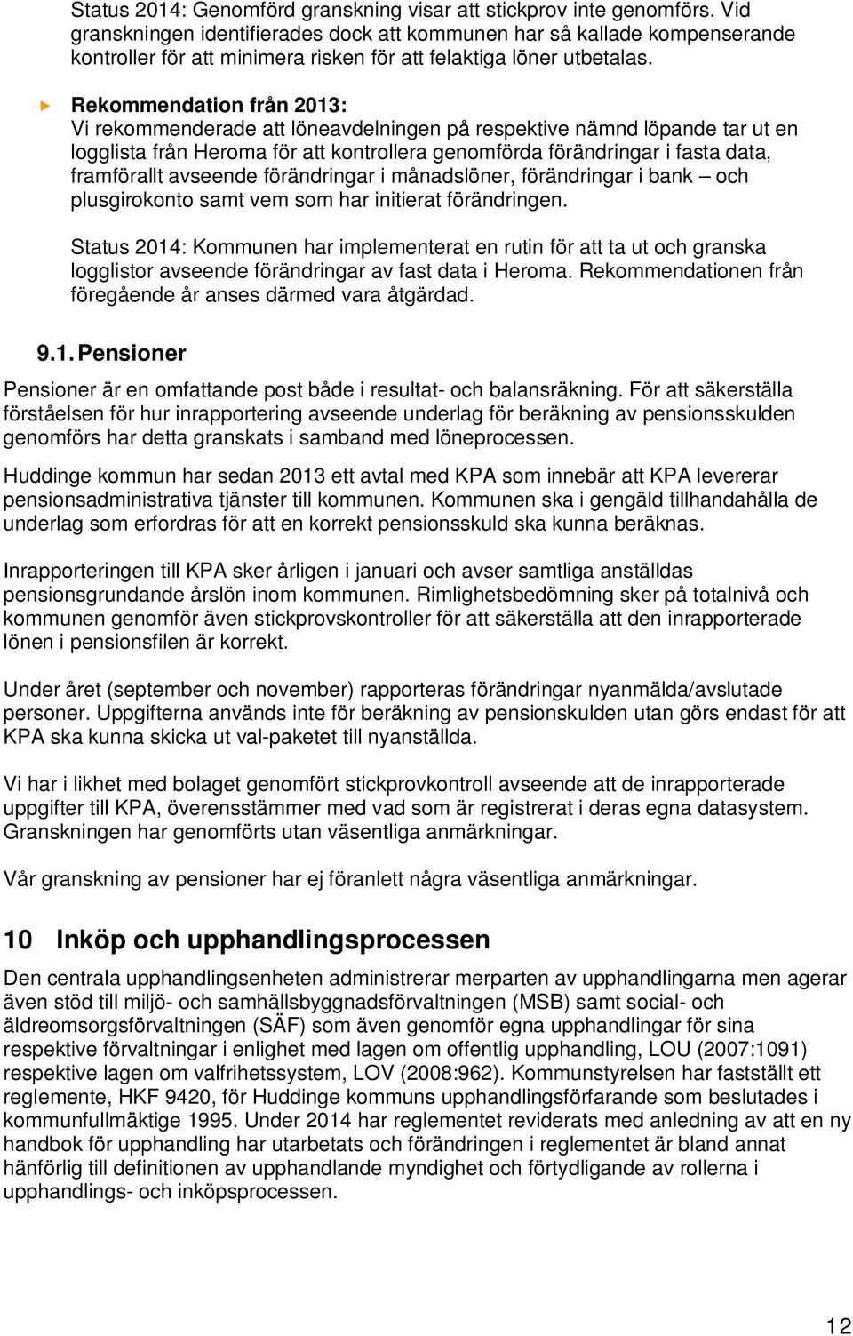 Rekommendation från 2013: Vi rekommenderade att löneavdelningen på respektive nämnd löpande tar ut en logglista från Heroma för att kontrollera genomförda förändringar i fasta data, framförallt