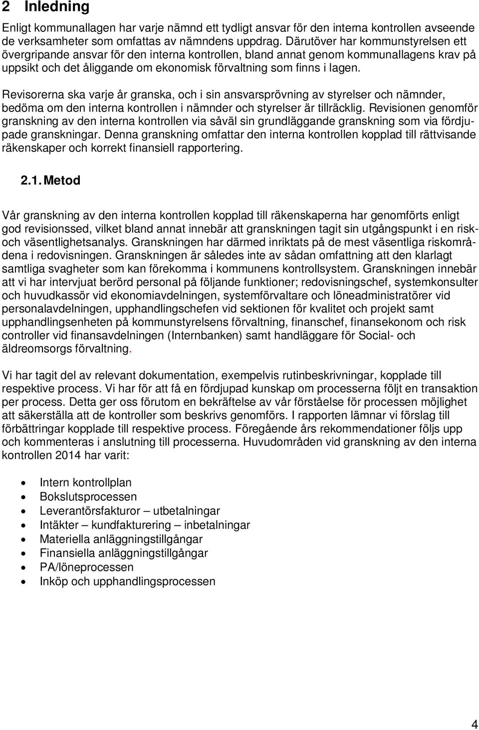 Revisorerna ska varje år granska, och i sin ansvarsprövning av styrelser och nämnder, bedöma om den interna kontrollen i nämnder och styrelser är tillräcklig.