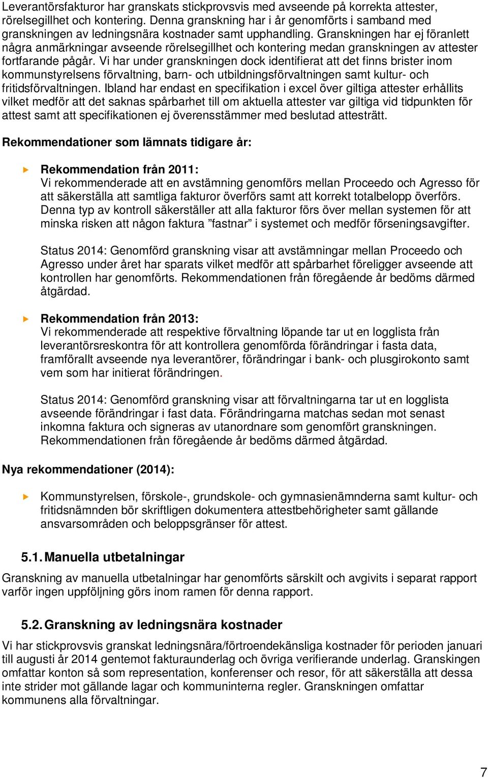 Granskningen har ej föranlett några anmärkningar avseende rörelsegillhet och kontering medan granskningen av attester fortfarande pågår.