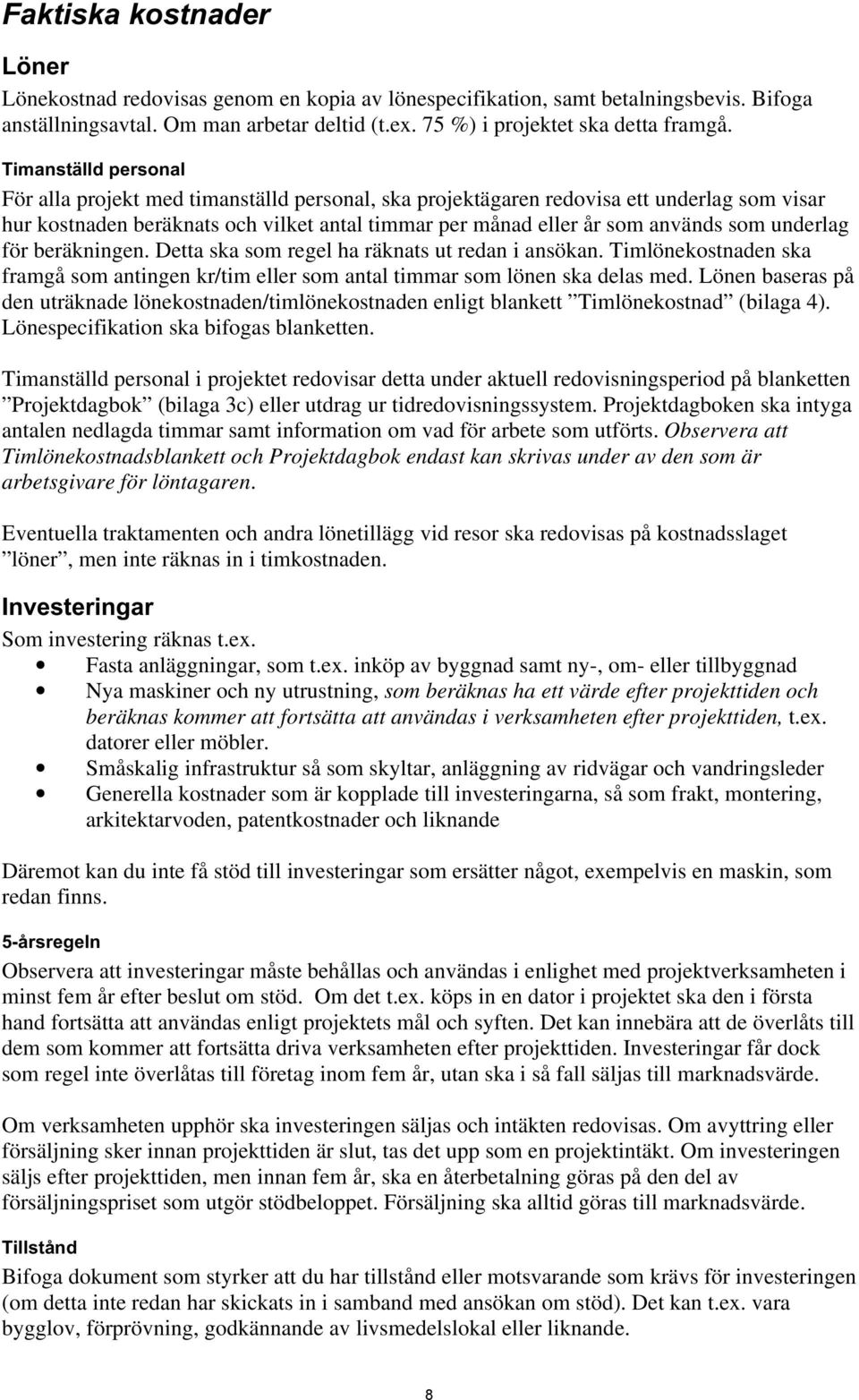 underlag för beräkningen. Detta ska som regel ha räknats ut redan i ansökan. Timlönekostnaden ska framgå som antingen kr/tim eller som antal timmar som lönen ska delas med.