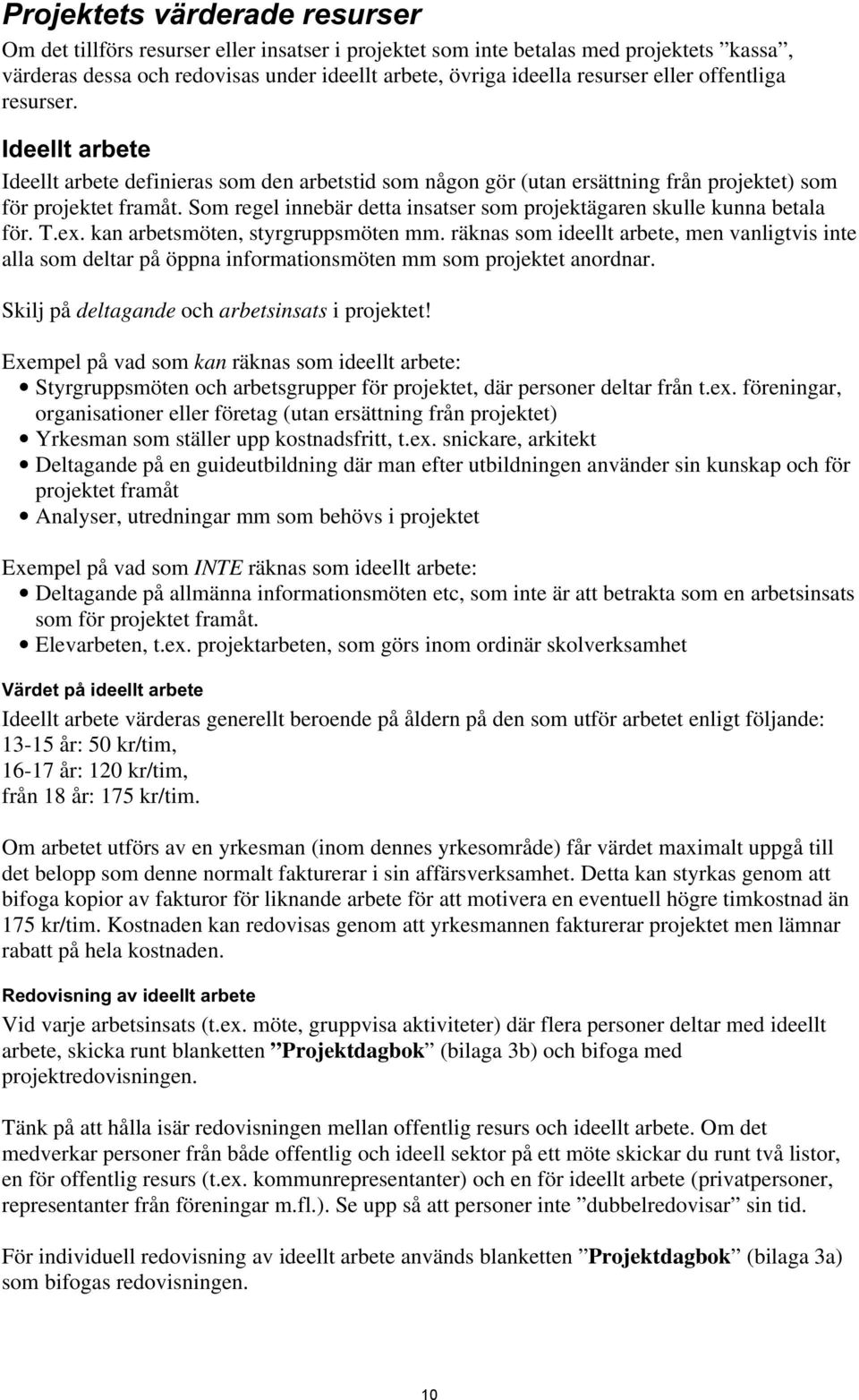 Som regel innebär detta insatser som projektägaren skulle kunna betala för. T.ex. kan arbetsmöten, styrgruppsmöten mm.