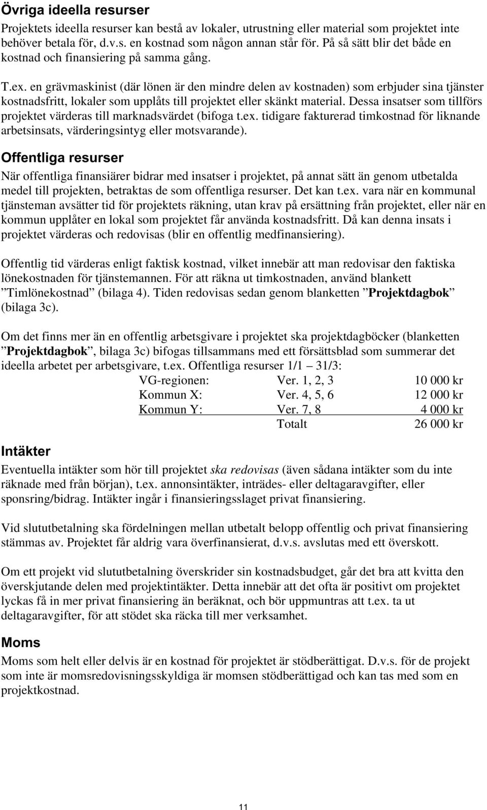 en grävmaskinist (där lönen är den mindre delen av kostnaden) som erbjuder sina tjänster kostnadsfritt, lokaler som upplåts till projektet eller skänkt material.