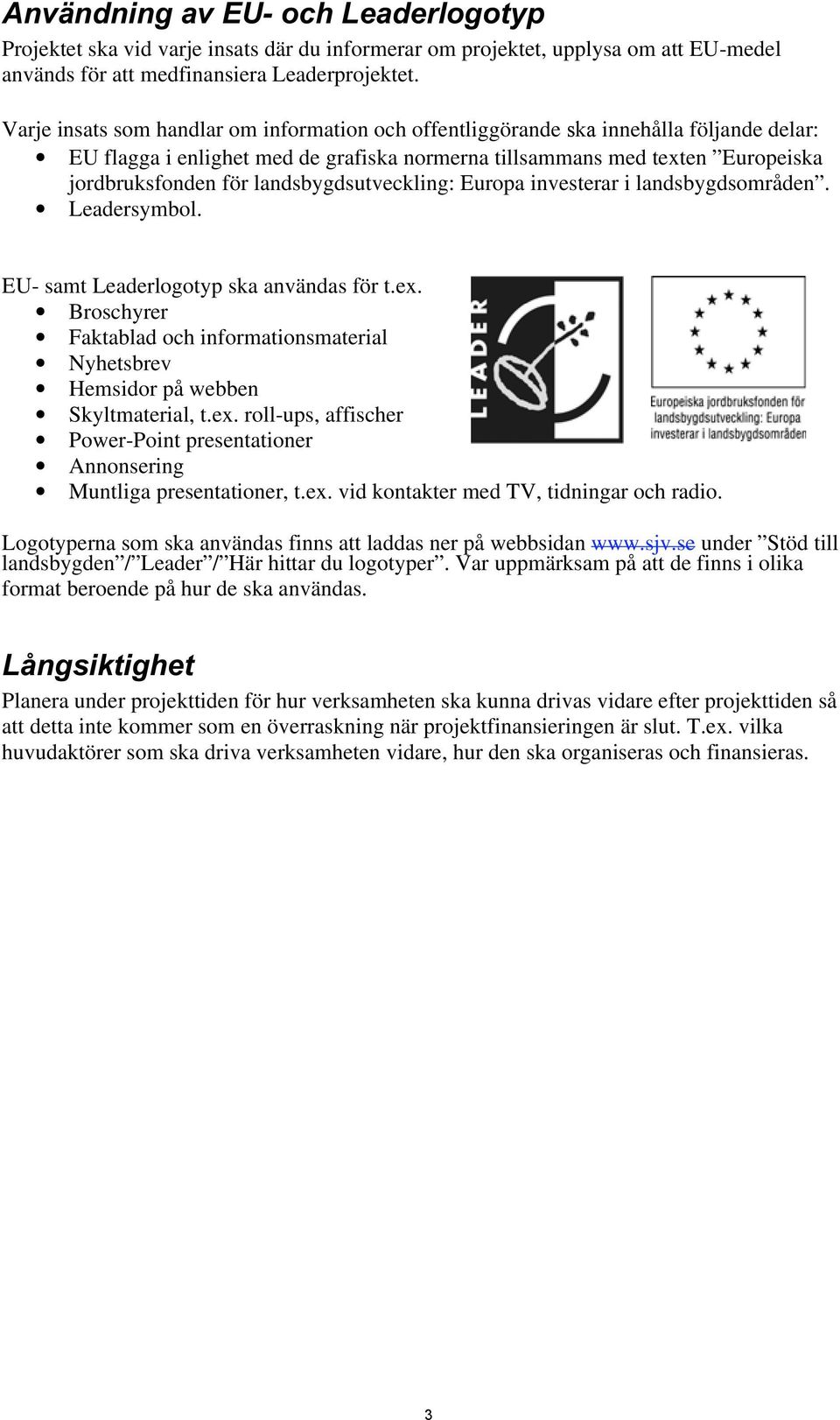 landsbygdsutveckling: Europa investerar i landsbygdsområden. Leadersymbol. EU- samt Leaderlogotyp ska användas för t.ex.