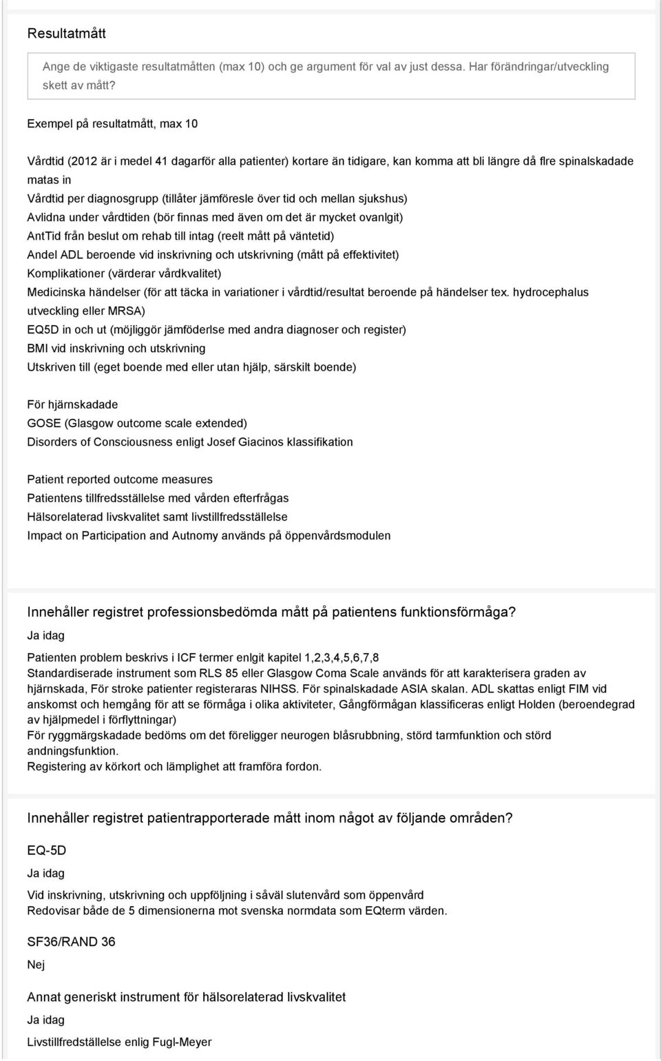 jämföresle över tid och mellan sjukshus) Avlidna under vårdtiden (bör finnas med även om det är mycket ovanlgit) AntTid från beslut om rehab till intag (reelt mått på väntetid) Andel ADL beroende vid