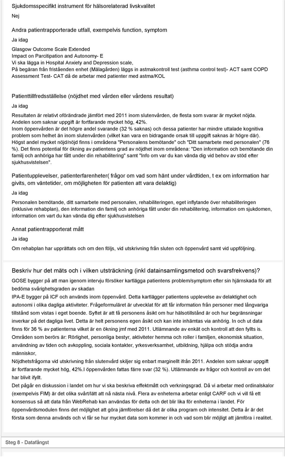 då de arbetar med patienter med astma/kol Patienttillfredsställelse (nöjdhet med vården eller vårdens resultat) Ja idag Resultaten är relativt oförändrade jämfört med 2011 inom slutenvården, de