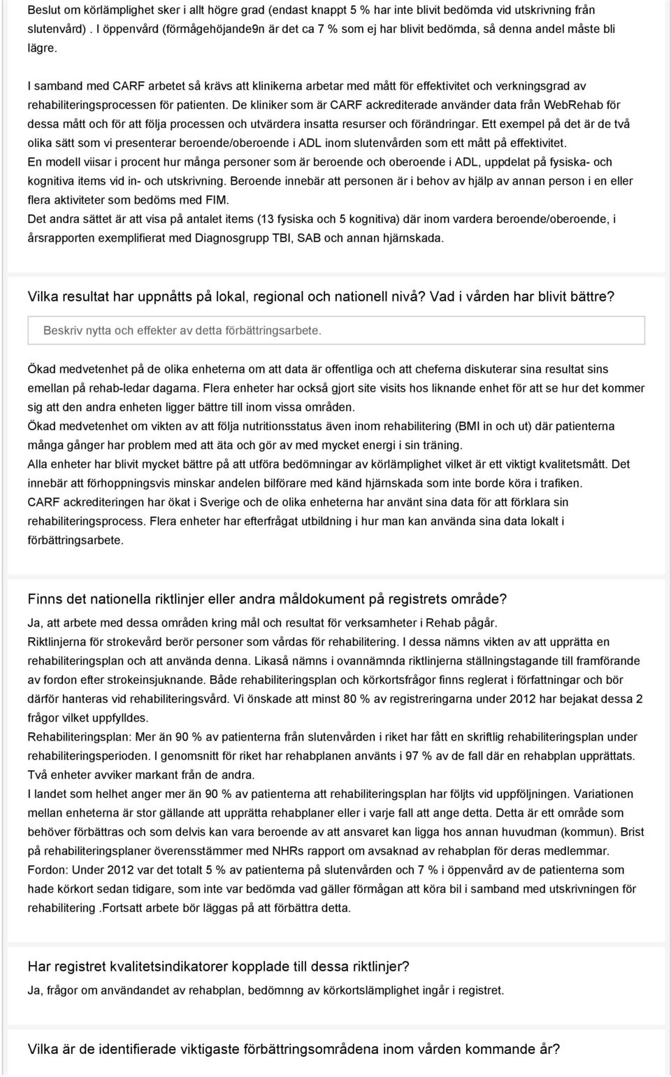 I samband med CARF arbetet så krävs att klinikerna arbetar med mått för effektivitet och verkningsgrad av rehabiliteringsprocessen för patienten.