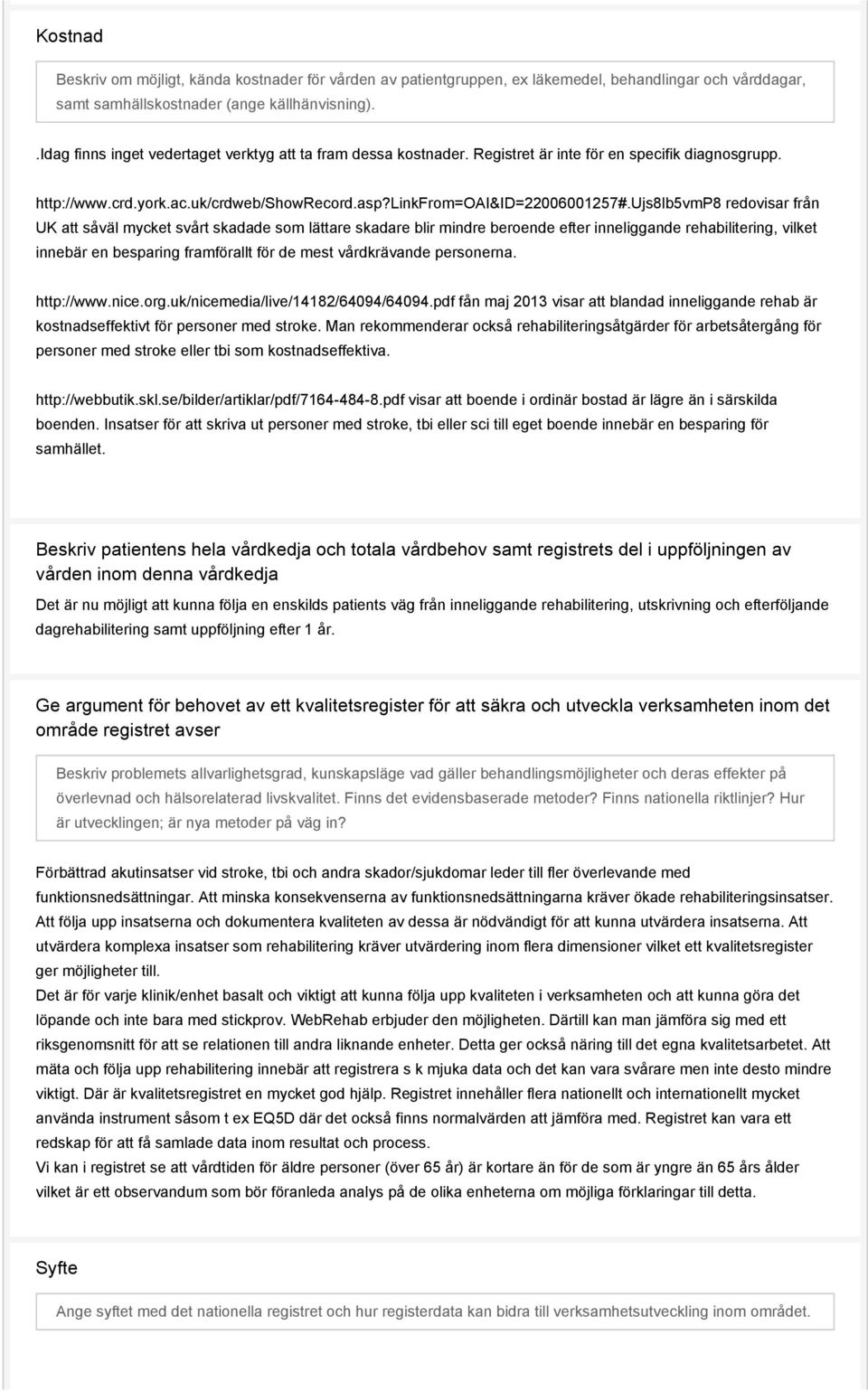 ujs8lb5vmp8 redovisar från UK att såväl mycket svårt skadade som lättare skadare blir mindre beroende efter inneliggande rehabilitering, vilket innebär en besparing framförallt för de mest