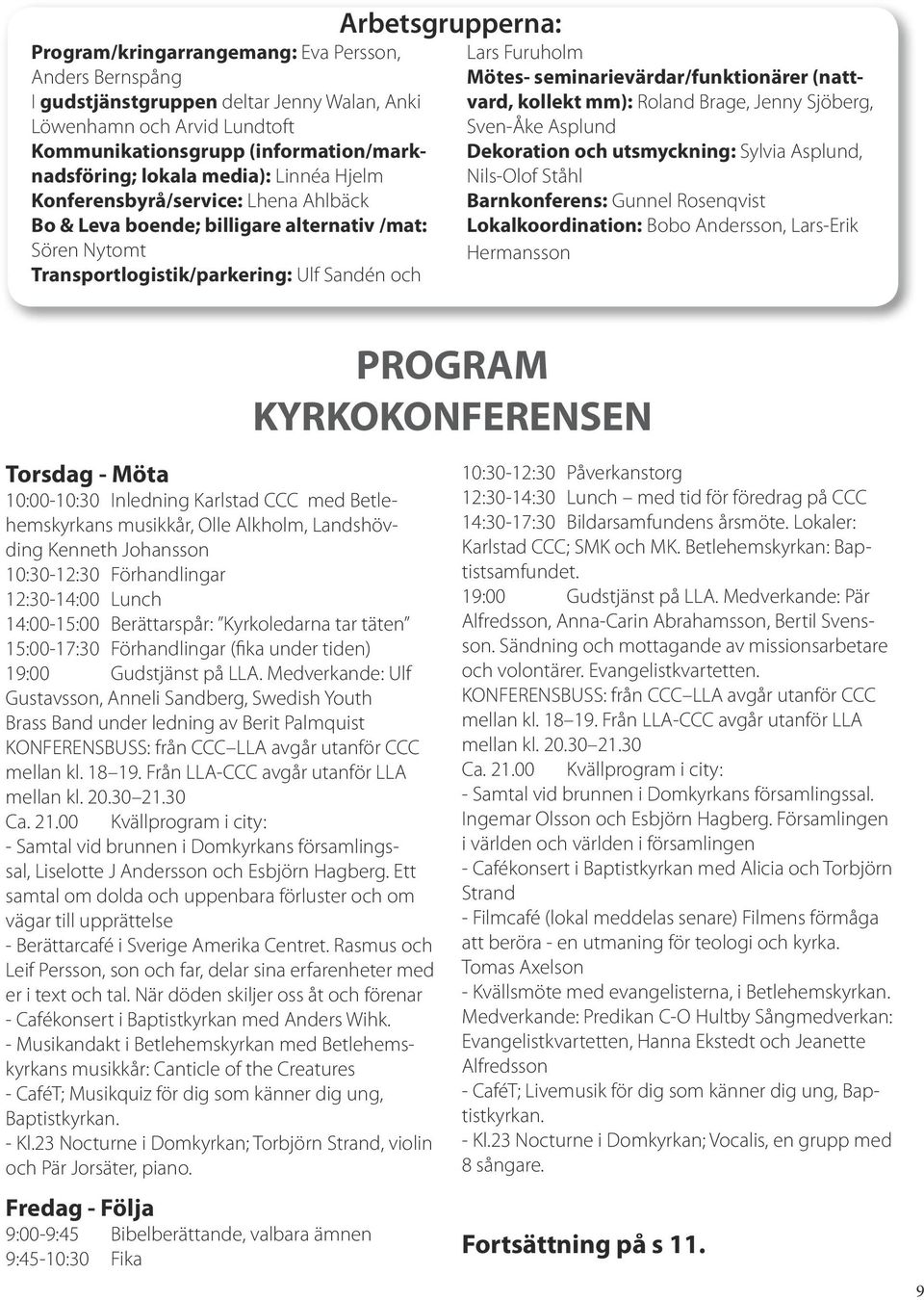 seminarievärdar/funktionärer (nattvard, kollekt mm): Roland Brage, Jenny Sjöberg, Sven-Åke Asplund Dekoration och utsmyckning: Sylvia Asplund, Nils-Olof Ståhl Barnkonferens: Gunnel Rosenqvist