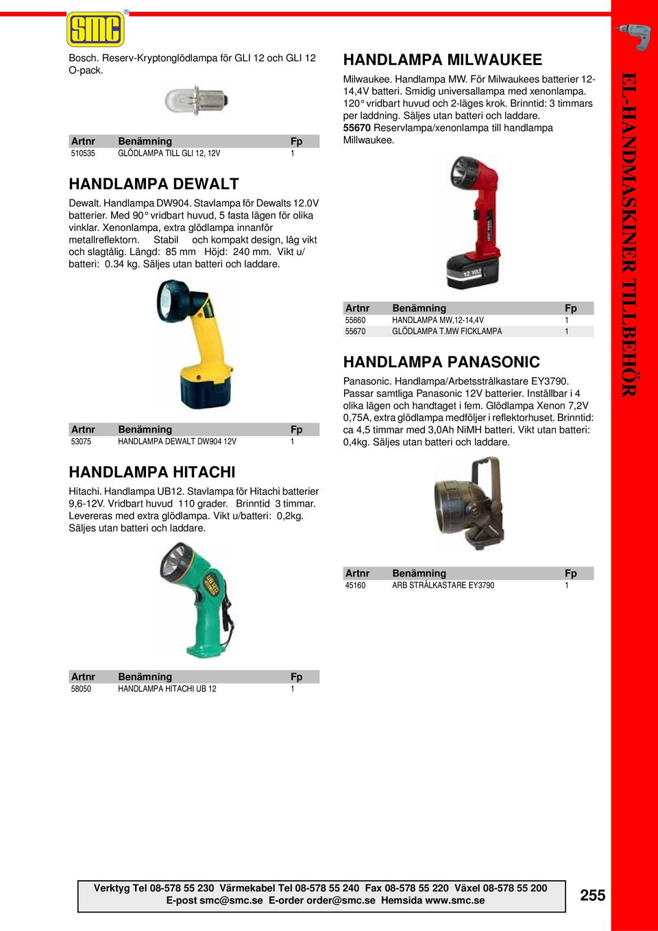 Vikt u/ batteri: 0.34 kg. Säljes utan batteri och laddare. 53075 HANDLAMPA DEWALT DW904 12V 1 HANDLAMPA MILWAUKEE Milwaukee. Handlampa MW. För Milwaukees batterier 12-14,4V batteri.