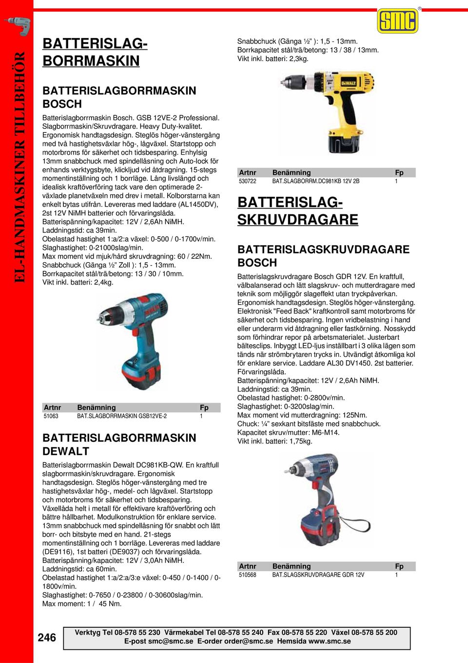 Enhylsig 13mm snabbchuck med spindellåsning och Auto-lock för enhands verktygsbyte, klickljud vid åtdragning. 15-stegs momentinställning och 1 borrläge.