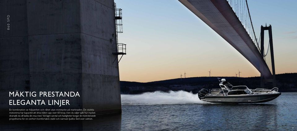 De dubbla motorerna har kapacitet att driva båten upp över 60 knop, men du väljer själv hur