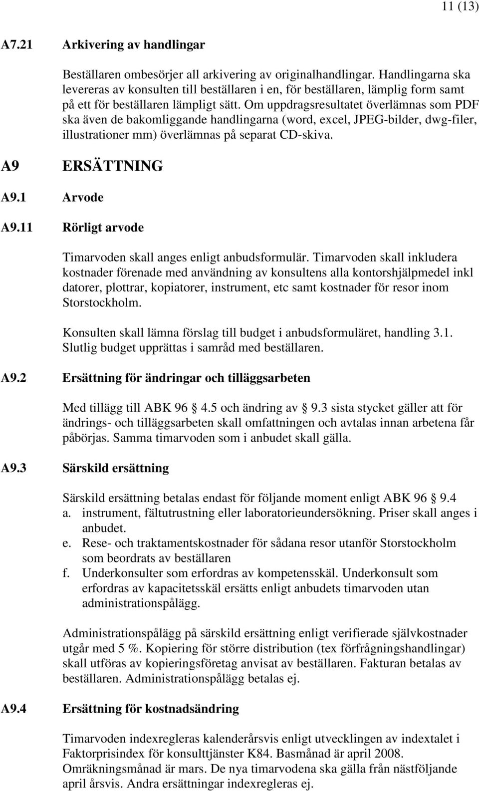 Om uppdragsresultatet överlämnas som PDF ska även de bakomliggande handlingarna (word, excel, JPEG-bilder, dwg-filer, illustrationer mm) överlämnas på separat CD-skiva. A9 ERSÄTTNING A9.1 Arvode A9.