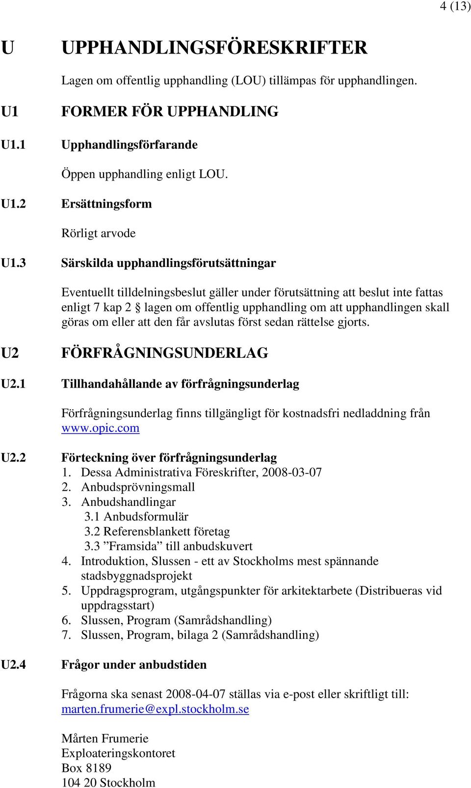 om eller att den får avslutas först sedan rättelse gjorts. U2 FÖRFRÅGNINGSUNDERLAG U2.