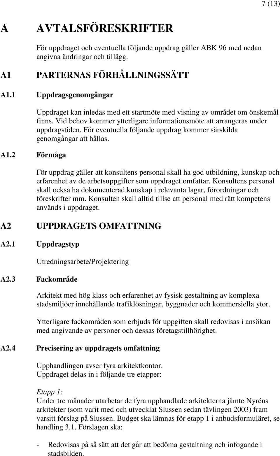 För eventuella följande uppdrag kommer särskilda genomgångar att hållas.