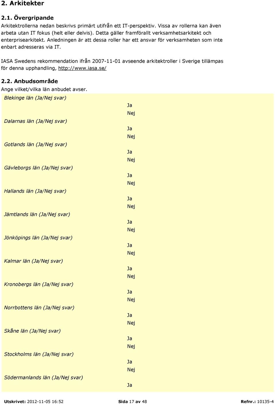 IASA Swedens rekommendation ifrån 2007-11-01 avseende arkitektroller i Sverige tillämpas för denna upphandling, http://www.iasa.se/ 2.2. Anbudsområde Ange vilket/vilka län anbudet avser.