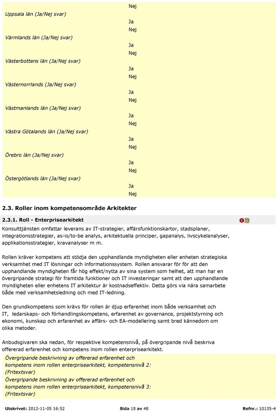 Roll - Enterprisearkitekt Konsulttjänsten omfattar leverans av IT-strategier, affärsfunktionskartor, stadsplaner, integrationsstrategier, as-is/to-be analys, arkitektuella principer, gapanalys,