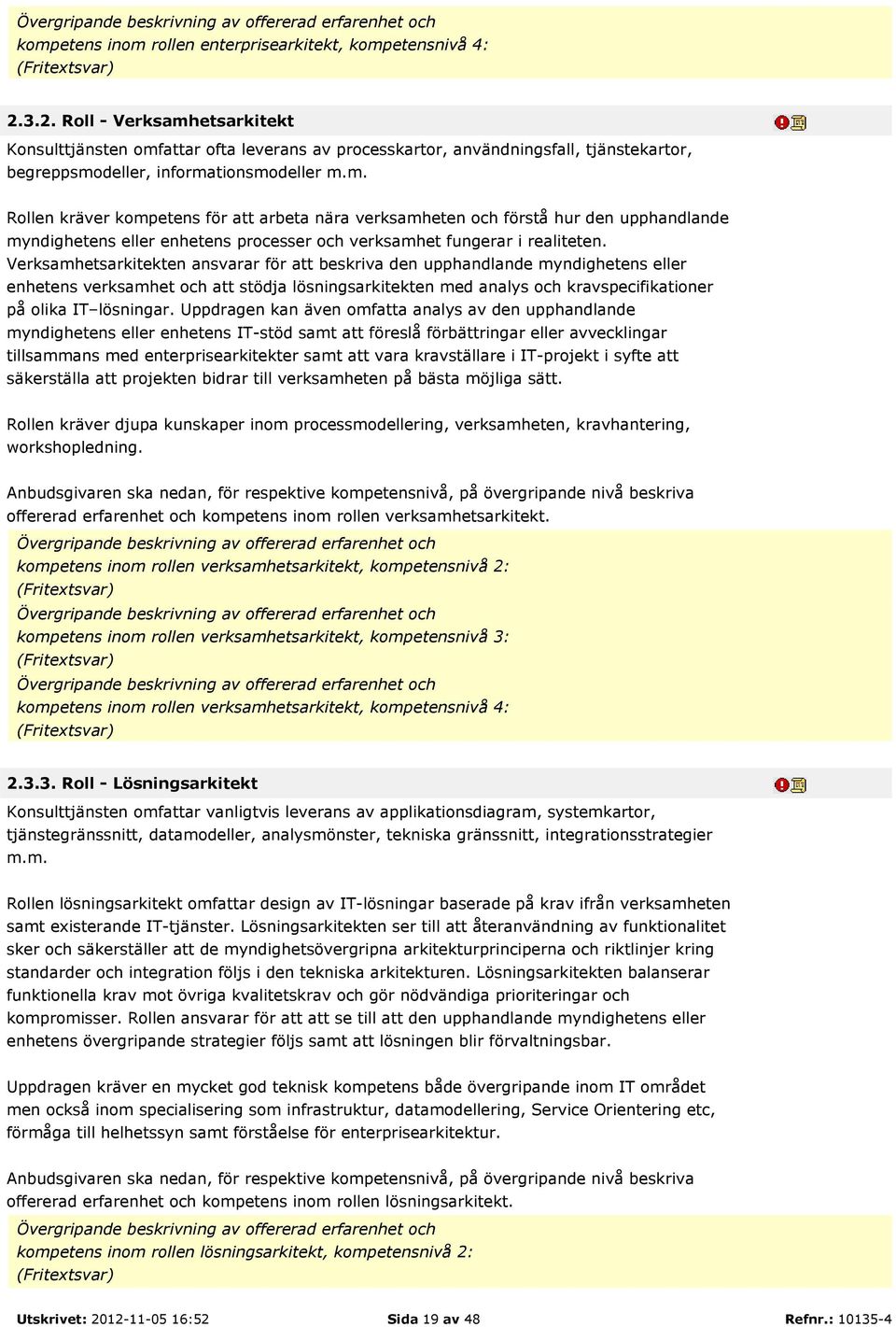 Verksamhetsarkitekten ansvarar för att beskriva den upphandlande myndighetens eller enhetens verksamhet och att stödja lösningsarkitekten med analys och kravspecifikationer på olika IT lösningar.