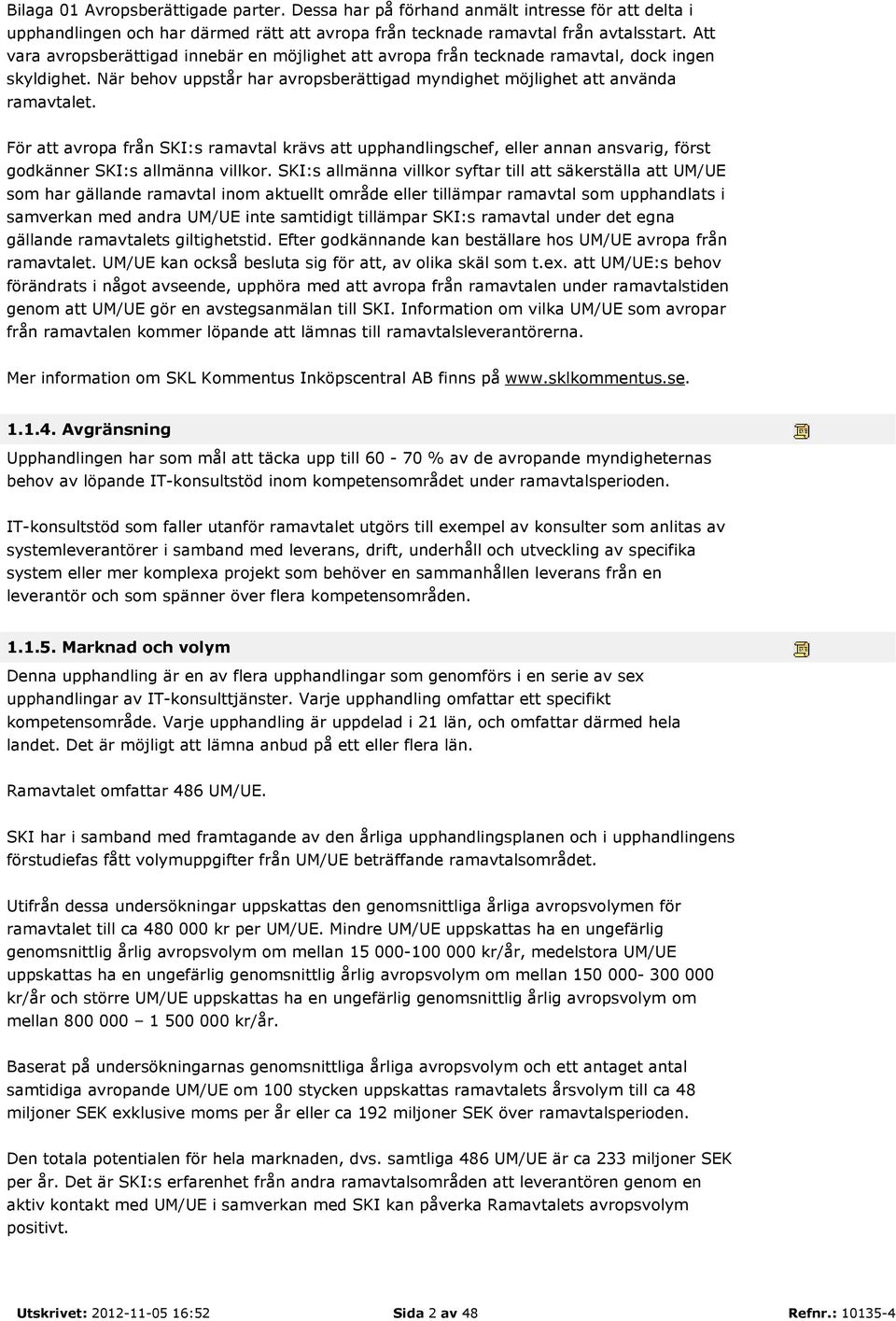 För att avropa från SKI:s ramavtal krävs att upphandlingschef, eller annan ansvarig, först godkänner SKI:s allmänna villkor.