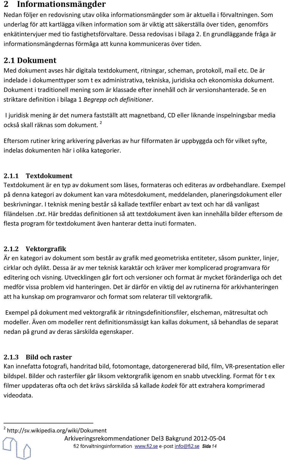 En grundläggande fråga är infrmatinsmängdernas förmåga att kunna kmmuniceras över tiden. 2.1 Dkument Med dkument avses här digitala textdkument, ritningar, scheman, prtkll, mail etc.