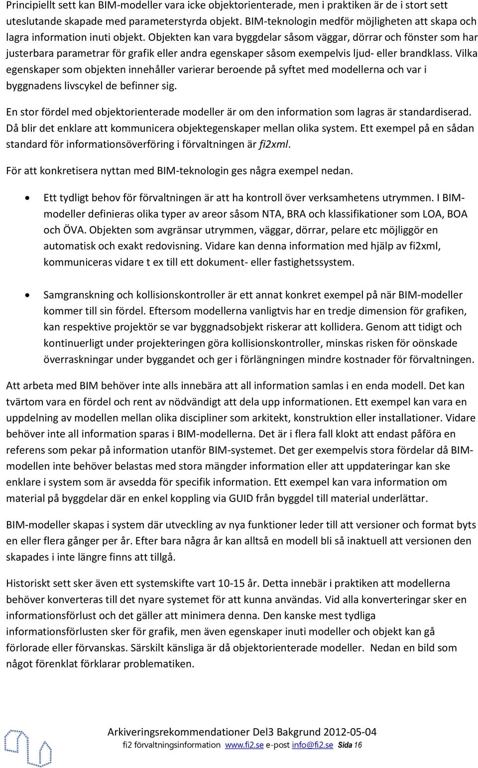 Objekten kan vara byggdelar såsm väggar, dörrar ch fönster sm har justerbara parametrar för grafik eller andra egenskaper såsm exempelvis ljud- eller brandklass.