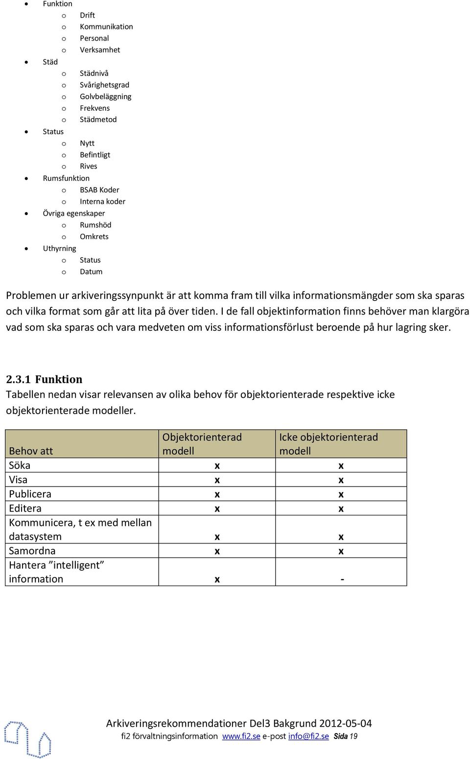 I de fall bjektinfrmatin finns behöver man klargöra vad sm ska sparas ch vara medveten m viss infrmatinsförlust berende på hur lagring sker. 2.3.