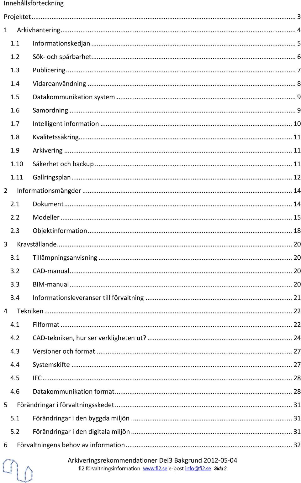 .. 15 2.3 Objektinfrmatin... 18 3 Kravställande... 20 3.1 Tillämpningsanvisning... 20 3.2 CAD-manual... 20 3.3 BIM-manual... 20 3.4 Infrmatinsleveranser till förvaltning... 21 4 Tekniken... 22 4.