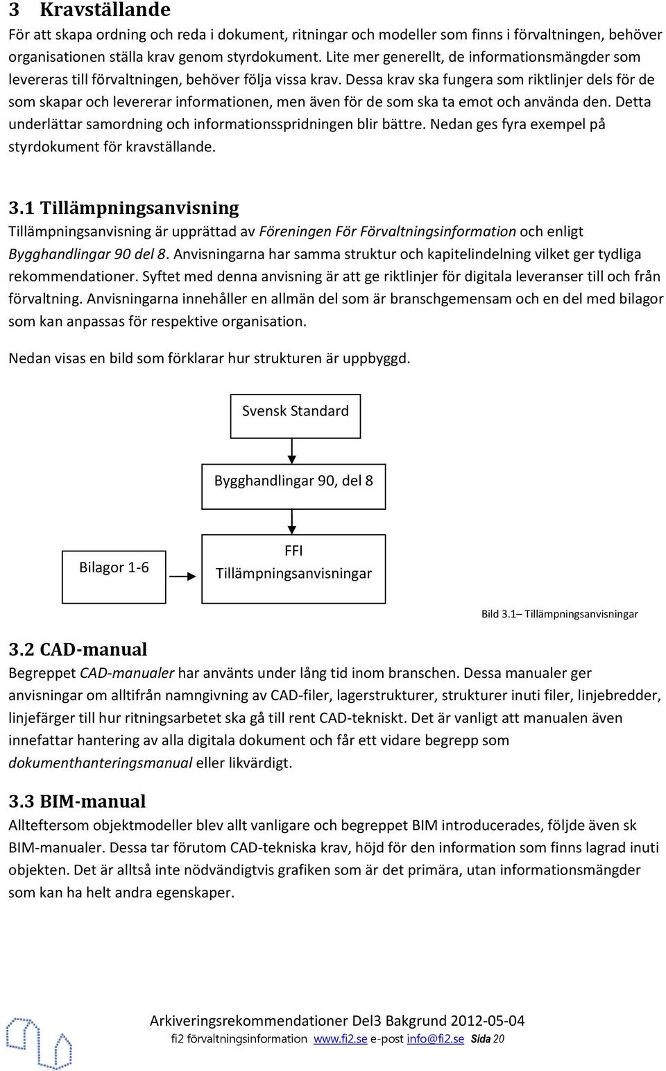 Dessa krav ska fungera sm riktlinjer dels för de sm skapar ch levererar infrmatinen, men även för de sm ska ta emt ch använda den. Detta underlättar samrdning ch infrmatinsspridningen blir bättre.