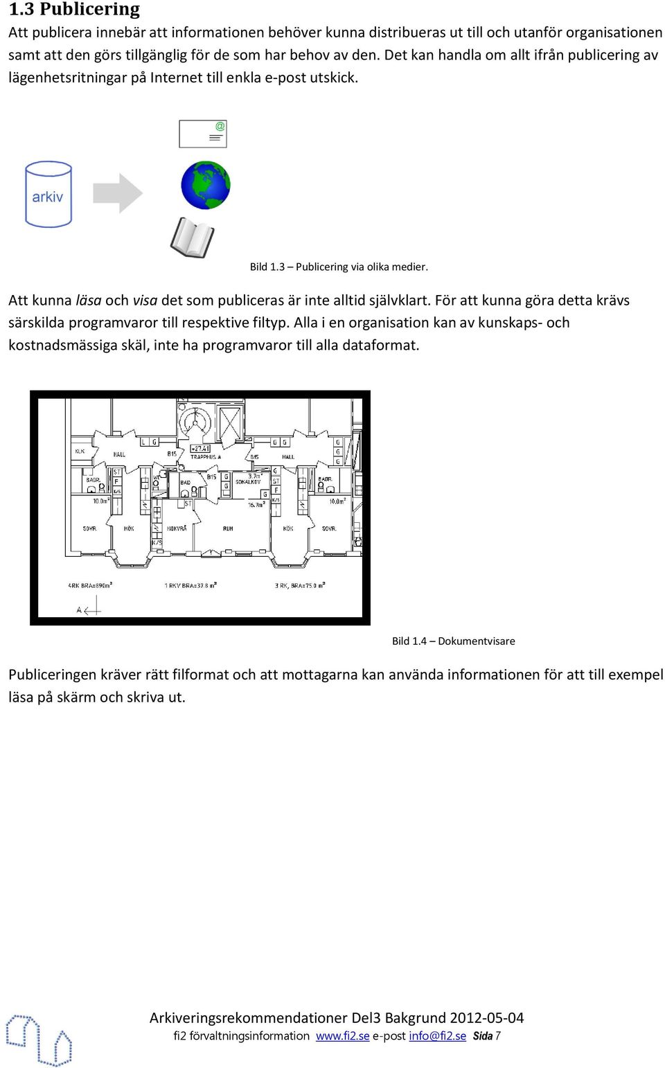 Att kunna läsa ch visa det sm publiceras är inte alltid självklart. För att kunna göra detta krävs särskilda prgramvarr till respektive filtyp.