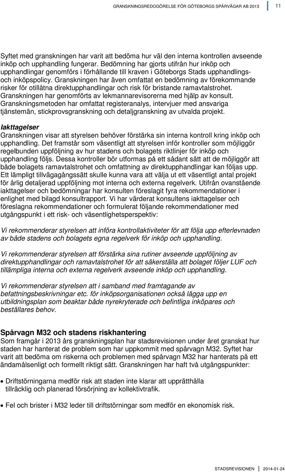 Granskningen har även omfattat en bedömning av förekommande risker för otillåtna direktupphandlingar och risk för bristande ramavtalstrohet.