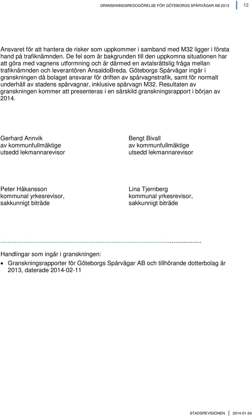 Göteborgs Spårvägar ingår i granskningen då bolaget ansvarar för driften av spårvagnstrafik, samt för normalt underhåll av stadens spårvagnar, inklusive spårvagn M32.