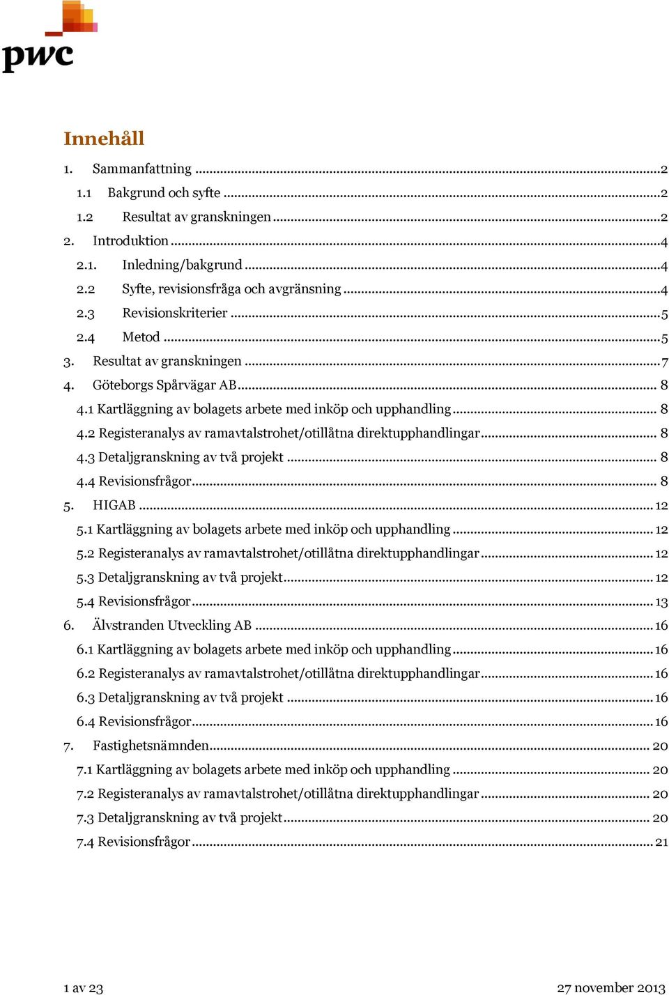 .. 8 4.3 Detaljgranskning av två projekt... 8 4.4 Revisionsfrågor... 8 5. HIGAB... 12 5.1 Kartläggning av bolagets arbete med inköp och upphandling... 12 5.2 Registeranalys av ramavtalstrohet/otillåtna direktupphandlingar.