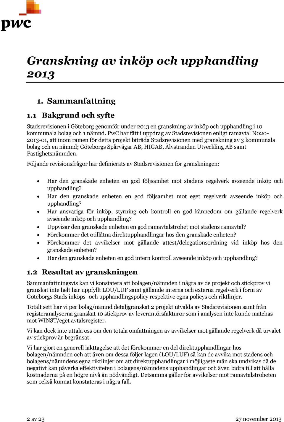 PwC har fått i uppdrag av Stadsrevisionen enligt ramavtal N020-2013-01, att inom ramen för detta projekt biträda Stadsrevisionen med granskning av 3 kommunala bolag och en nämnd; Göteborgs Spårvägar