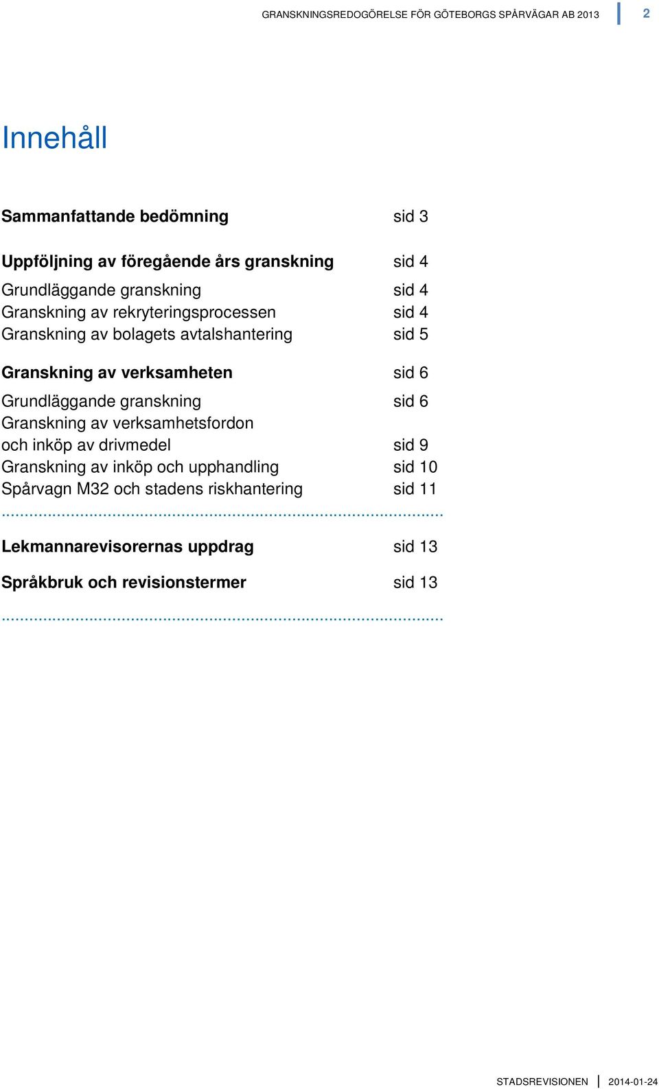 sid 6 Grundläggande granskning sid 6 Granskning av verksamhetsfordon och inköp av drivmedel sid 9 Granskning av inköp och upphandling sid 10