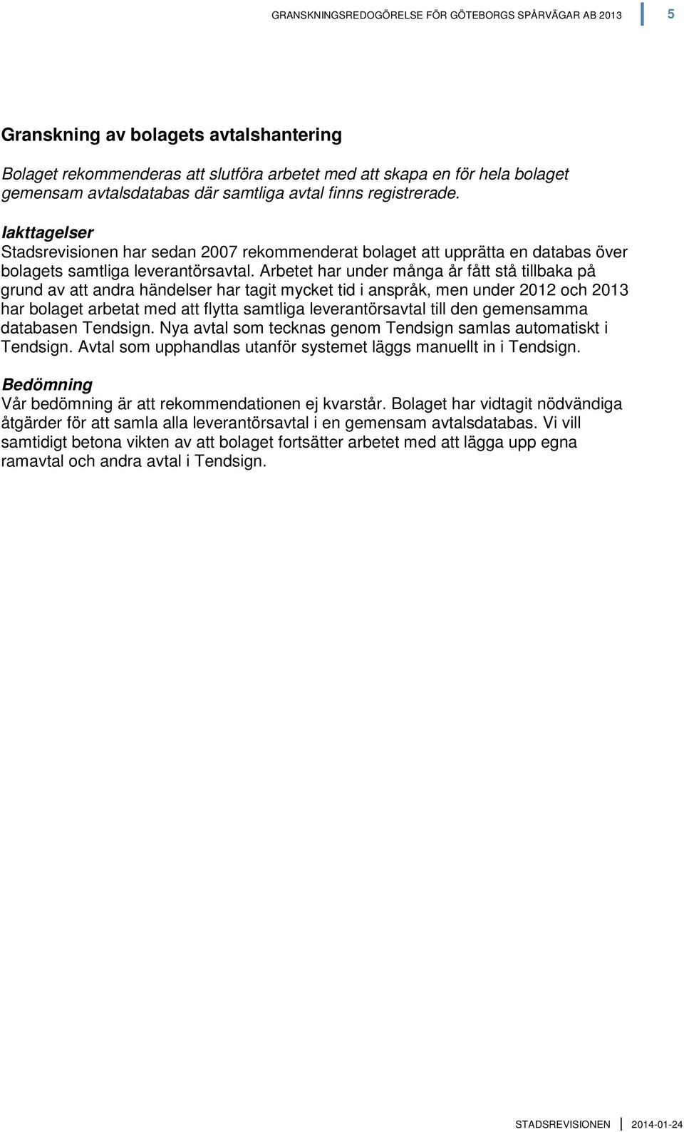 Arbetet har under många år fått stå tillbaka på grund av att andra händelser har tagit mycket tid i anspråk, men under 2012 och 2013 har bolaget arbetat med att flytta samtliga leverantörsavtal till