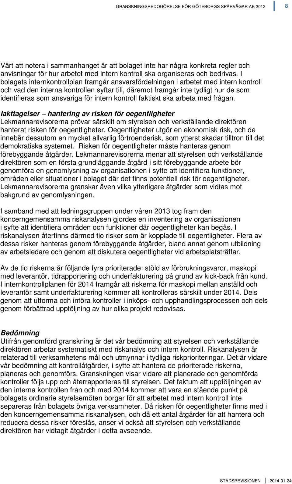 I bolagets internkontrollplan framgår ansvarsfördelningen i arbetet med intern kontroll och vad den interna kontrollen syftar till, däremot framgår inte tydligt hur de som identifieras som ansvariga