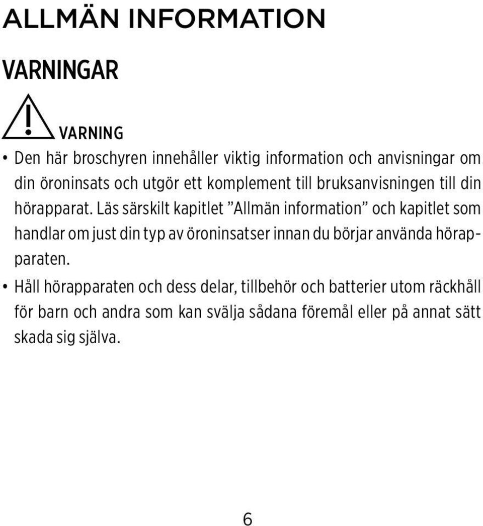 Läs särskilt kapitlet Allmän information och kapitlet som handlar om just din typ av öroninsatser innan du börjar