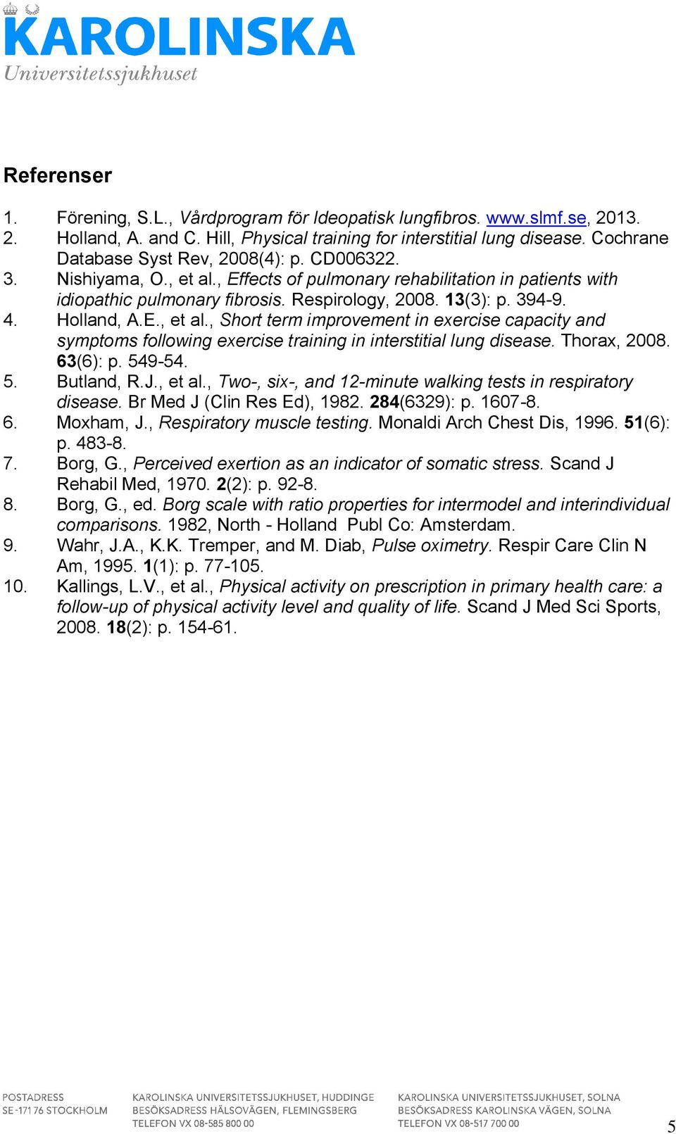 Holland, A.E., et al., Short term improvement in eercise capacity and symptoms following eercise training in interstitial lung disease. Thora, 2008. 63(6): p. 549-54. 5. Butland, R.J., et al., Two-, si-, and 12-minute walking tests in respiratory disease.